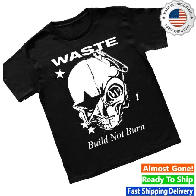 Official Waste Merch Shop Store London Build Not Burn Shirts - New Shirt Shop